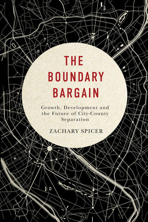 The Boundary Bargain: Growth, Development, and the Future of CityCounty Separation (McGillQueen's Studies in Urban Governance),Used