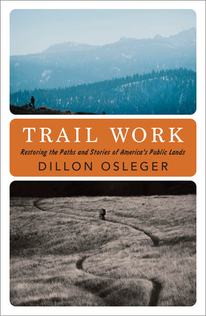 Trail Work: Restoring The Paths And Stories Of AmericaS Public Lands