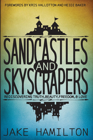 Sandcastles and Skyscrapers: Rediscovering Truth, Beauty, Freedom, & Love,Used