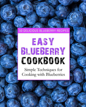 Easy Blueberry Cookbook: 50 Delicious Blueberry Recipes; Simple Techniques for Cooking with Blueberries (2nd Edition),Used