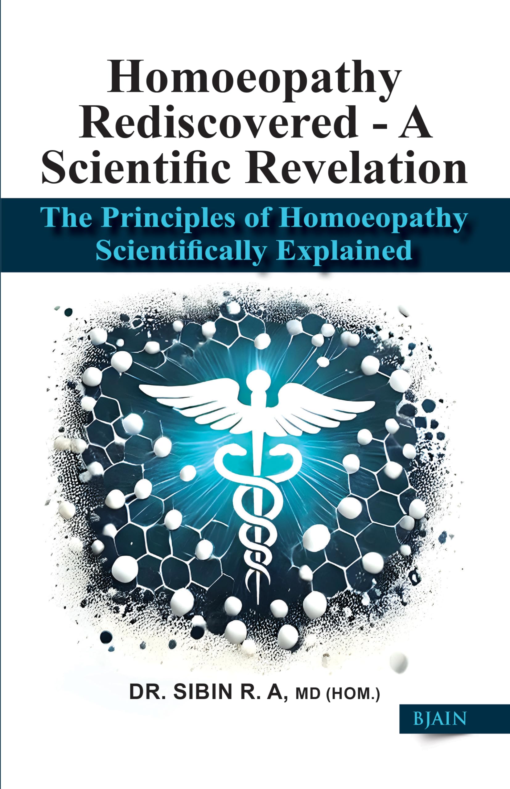 Homoeopathy Rediscovered - A Scientific Revelation - The Principles Of Homoeopathy Scientifically Explained