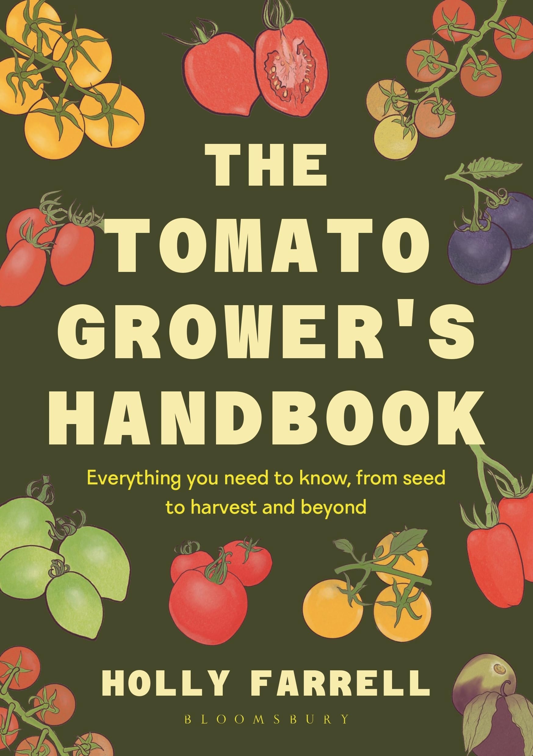 The Tomato GrowerS Handbook: Everything You Need To Know, From Seed To Harvest And Beyond