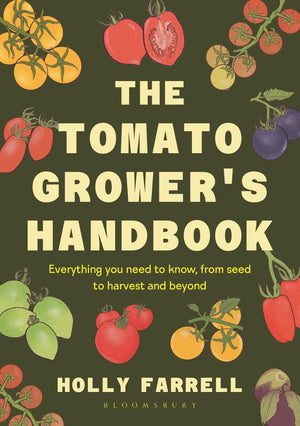 The Tomato GrowerS Handbook: Everything You Need To Know, From Seed To Harvest And Beyond