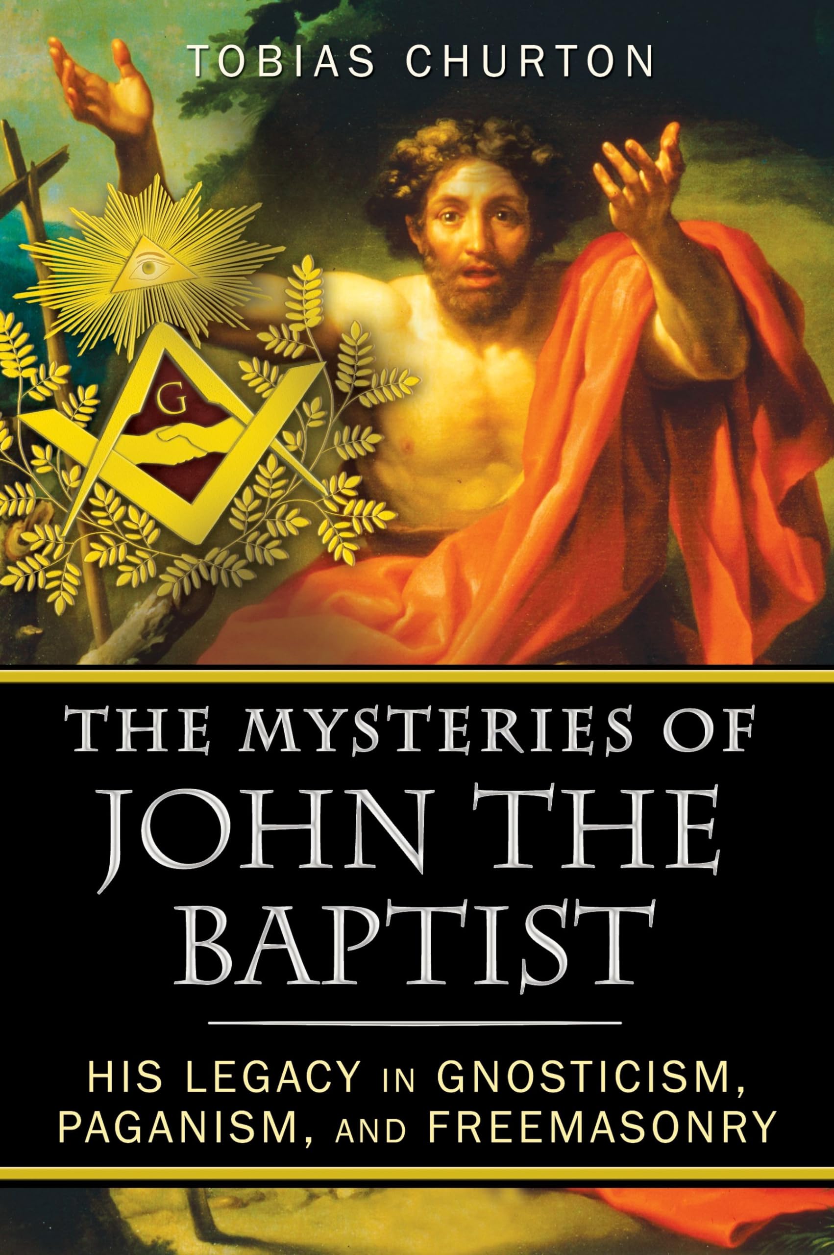 The Mysteries of John the Baptist: His Legacy in Gnosticism, Paganism, and Freemasonry,Used