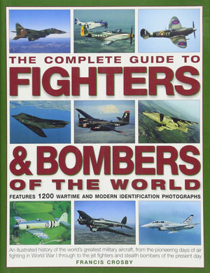 The Complete Guide to Fighters & Bombers of the World: An Illustrated History Of The World'S Greatest Military Aircraft, From Th,Used