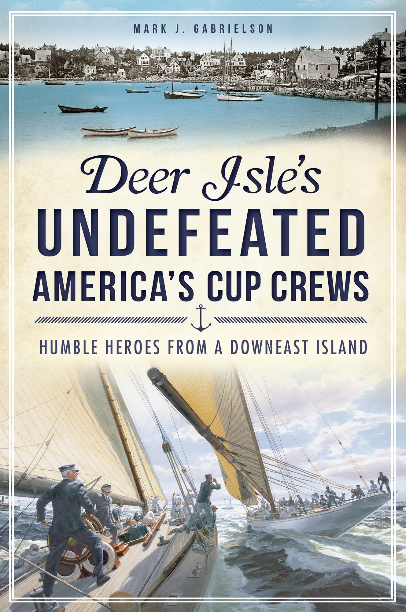 Deer Isle's Undefeated America's Cup Crews: Humble Heroes from a Downeast Island (Sports),New
