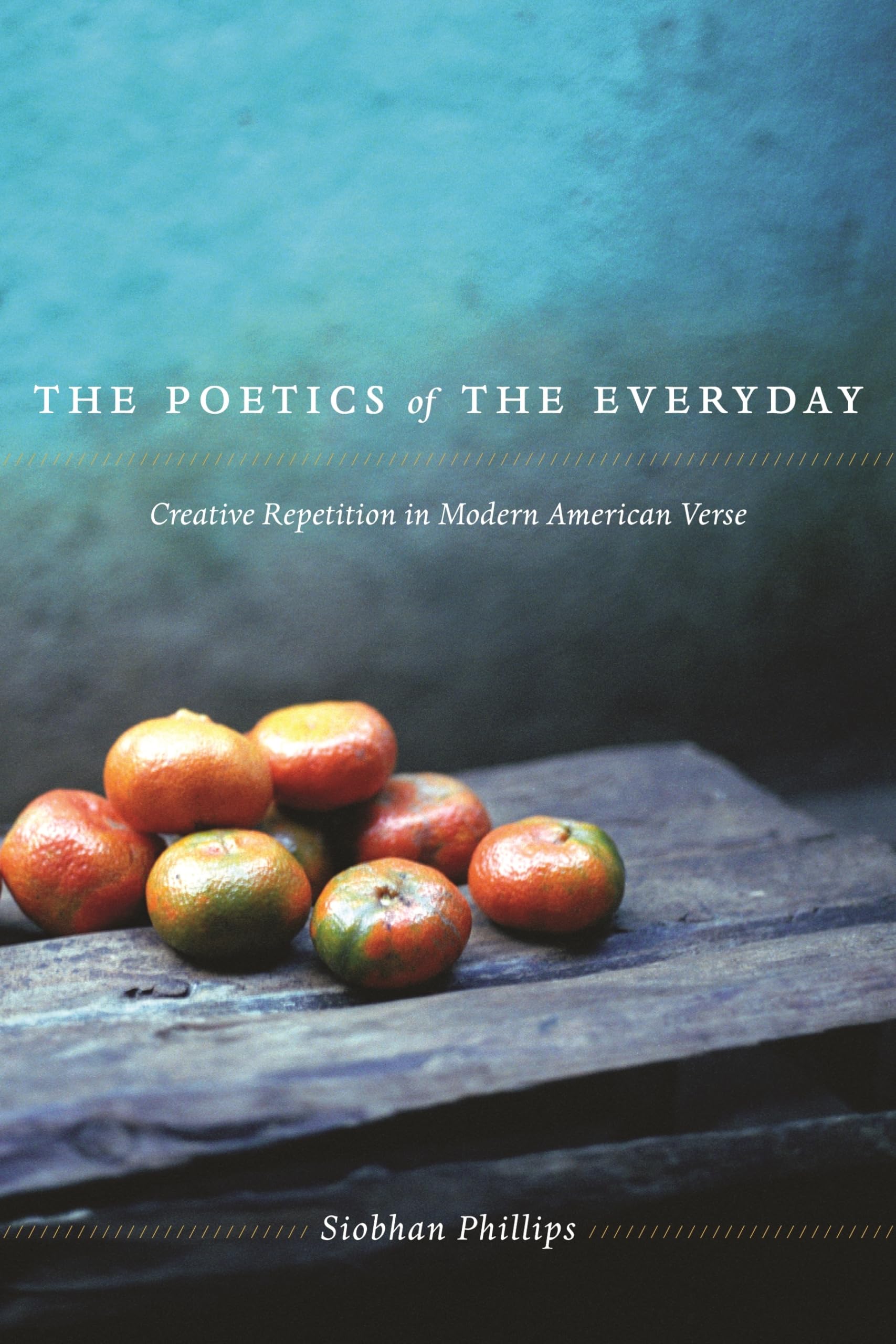 The Poetics Of The Everyday: Creative Repetition In Modern American Verse