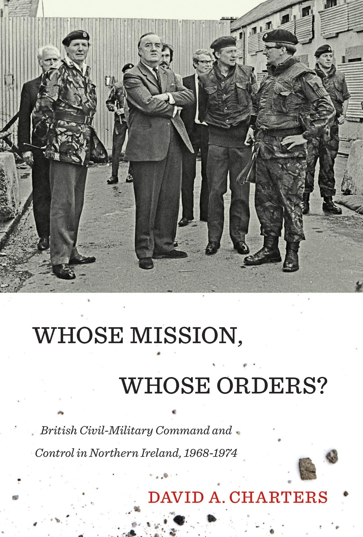 Whose Mission, Whose Orders?: British CivilMilitary Command and Control in Northern Ireland, 19681974,Used