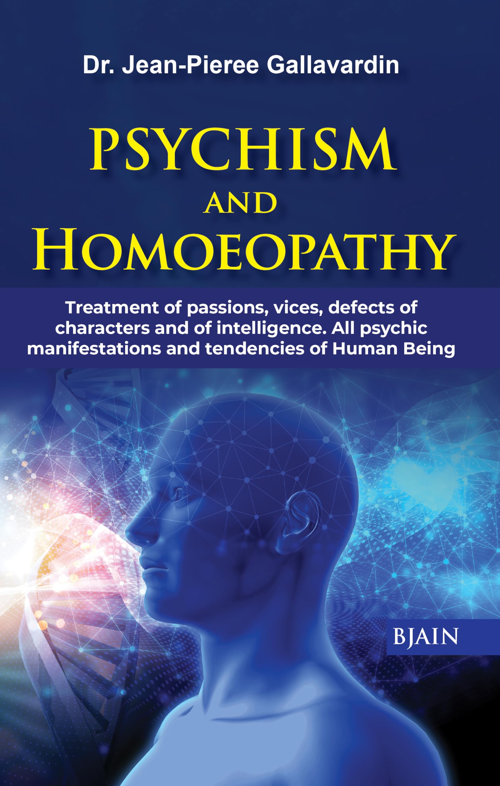 Psychism And Homoeopathy - Treatment Of Passions, Vices, Defects Of Characters And Of Intelligence, All Psychic Manifestations And Tendencies Of Human Being