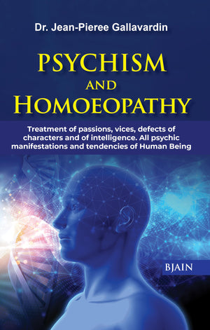 Psychism And Homoeopathy - Treatment Of Passions, Vices, Defects Of Characters And Of Intelligence, All Psychic Manifestations And Tendencies Of Human Being