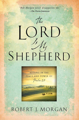 The Lord Is My Shepherd: Resting In The Peace And Power Of Psalm 23,New