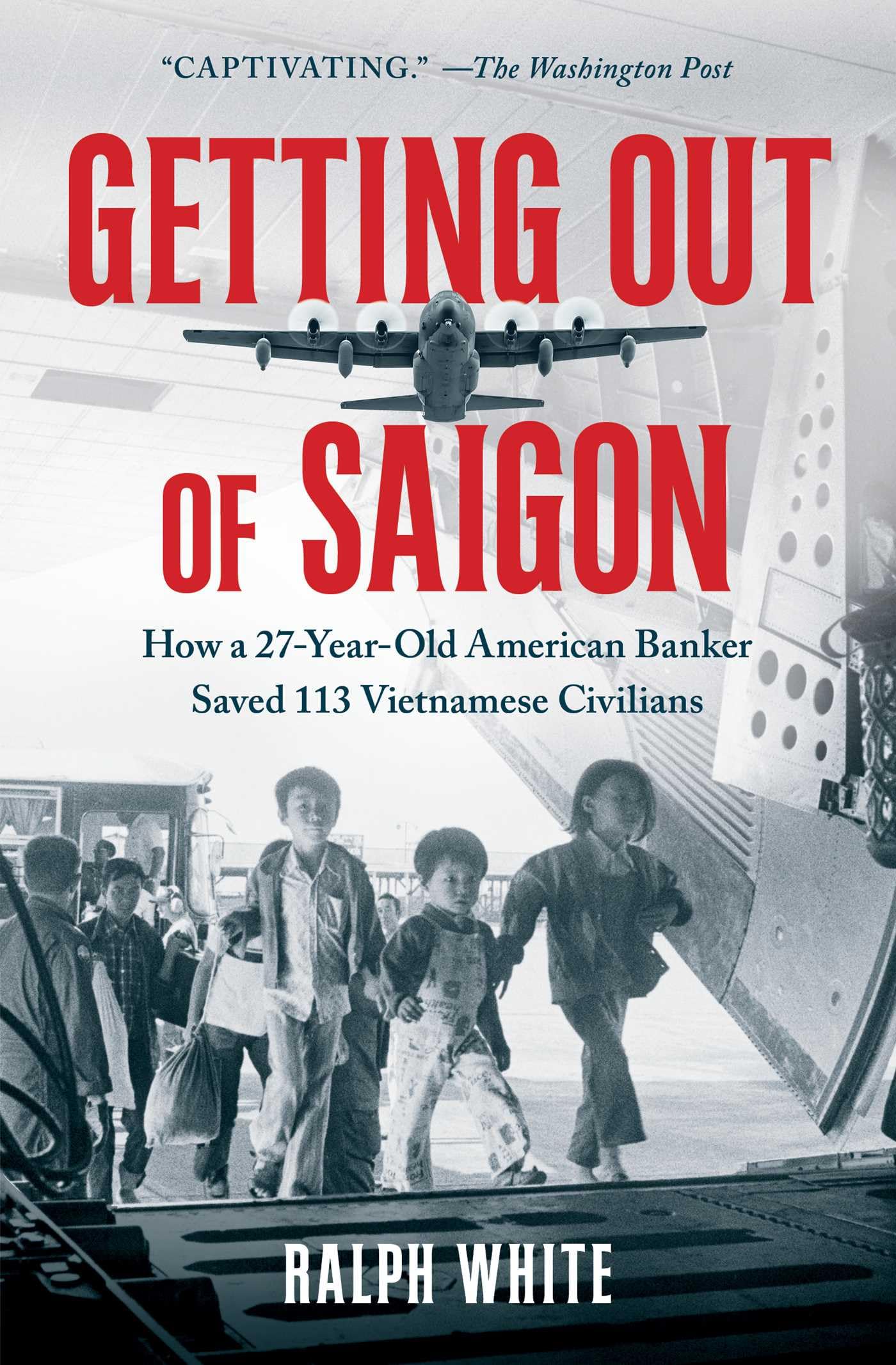 Getting Out Of Saigon: How A 27Yearold Banker Saved 113 Vietnamese Civilians,New