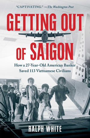 Getting Out Of Saigon: How A 27Yearold Banker Saved 113 Vietnamese Civilians,New