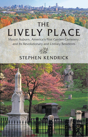 The Lively Place: Mount Auburn, America'S First Garden Cemetery, And Its Revolutionary And Literary Residents,Used