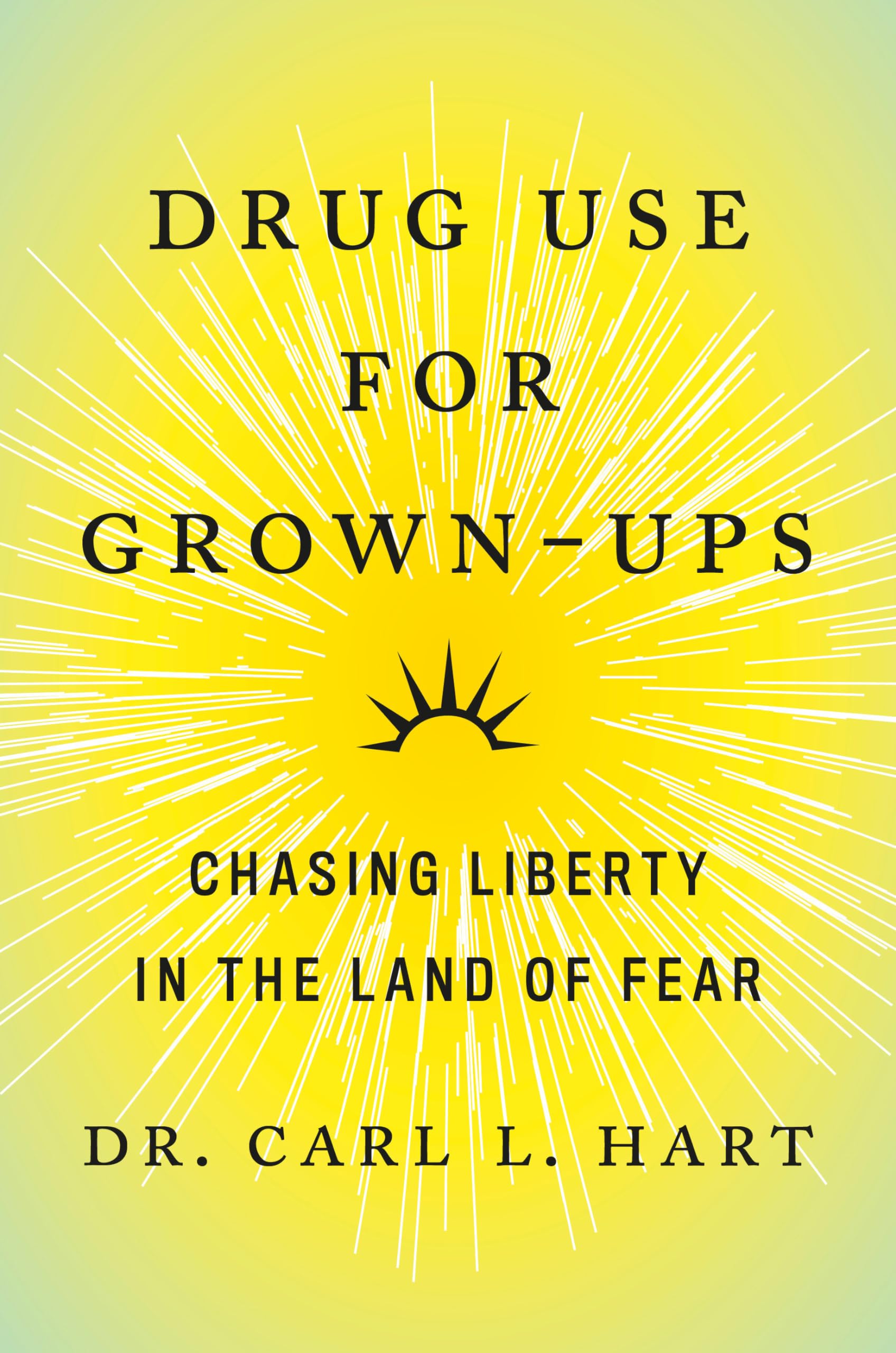 Drug Use for GrownUps: Chasing Liberty in the Land of Fear,New