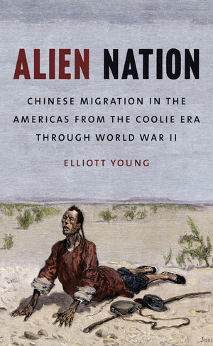 Alien Nation: Chinese Migration in the Americas from the Coolie Era through World War II (The David J. Weber Series in the New B