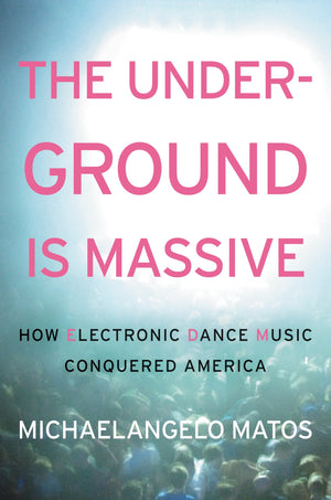The Underground Is Massive: How Electronic Dance Music Conquered America,Used