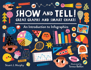 Show And Tell! Great Graphs And Smart Charts: An Introduction To Infographics,New