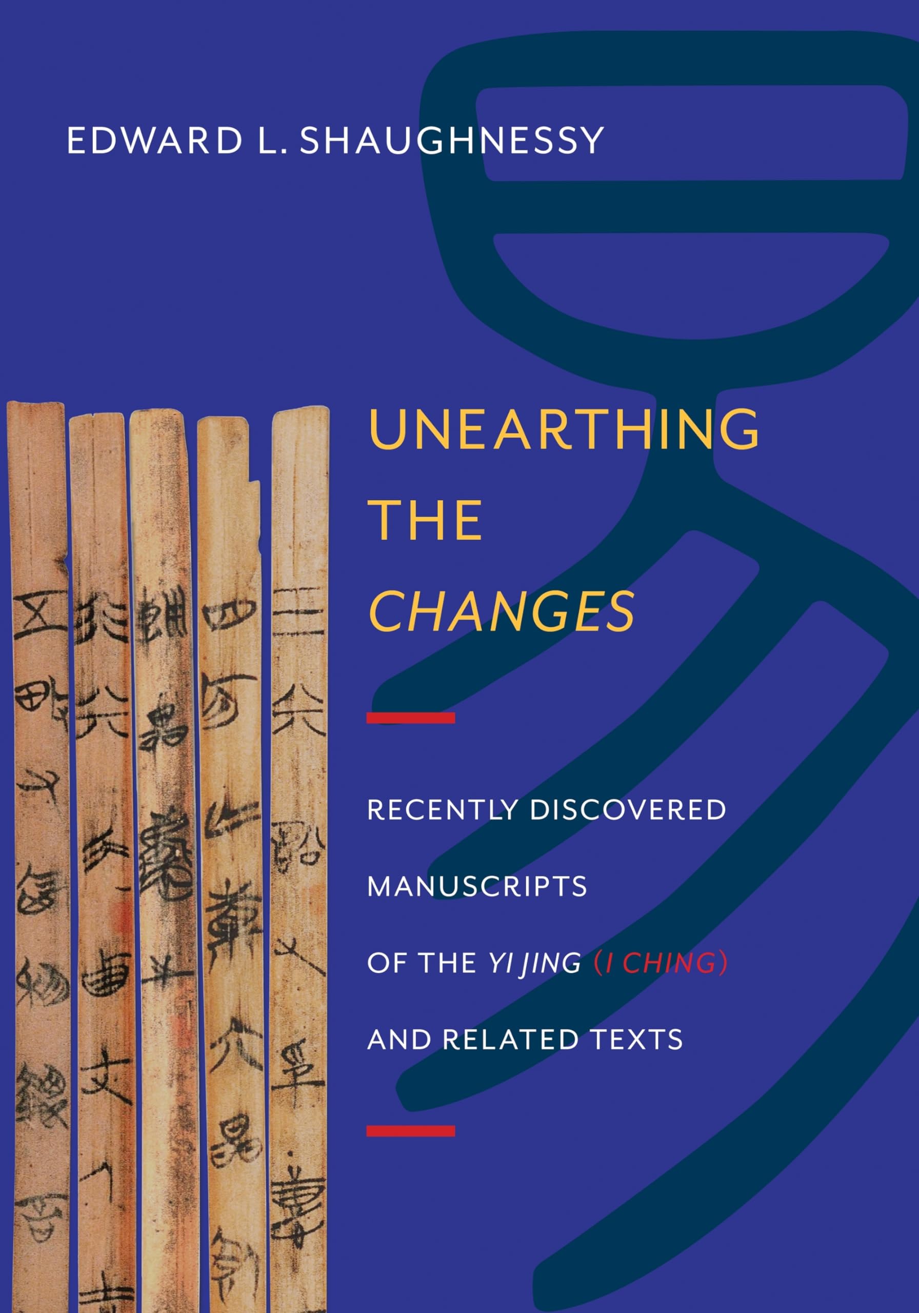 Unearthing The Changes: Recently Discovered Manuscripts Of The Yi Jing (I Ching) And Related Texts (Translations From The Asian ,New