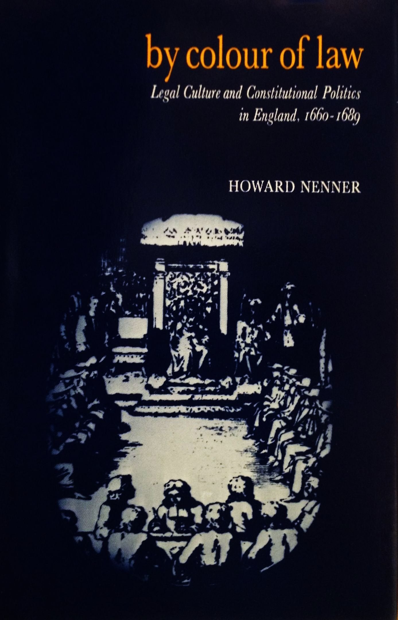 By Colour Of Law: Legal Culture And Constitutional Politics In England, 16601689