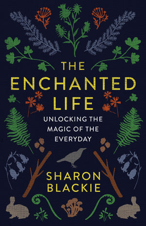 The Enchanted Life: Unlocking the Magic of the Everyday,Used