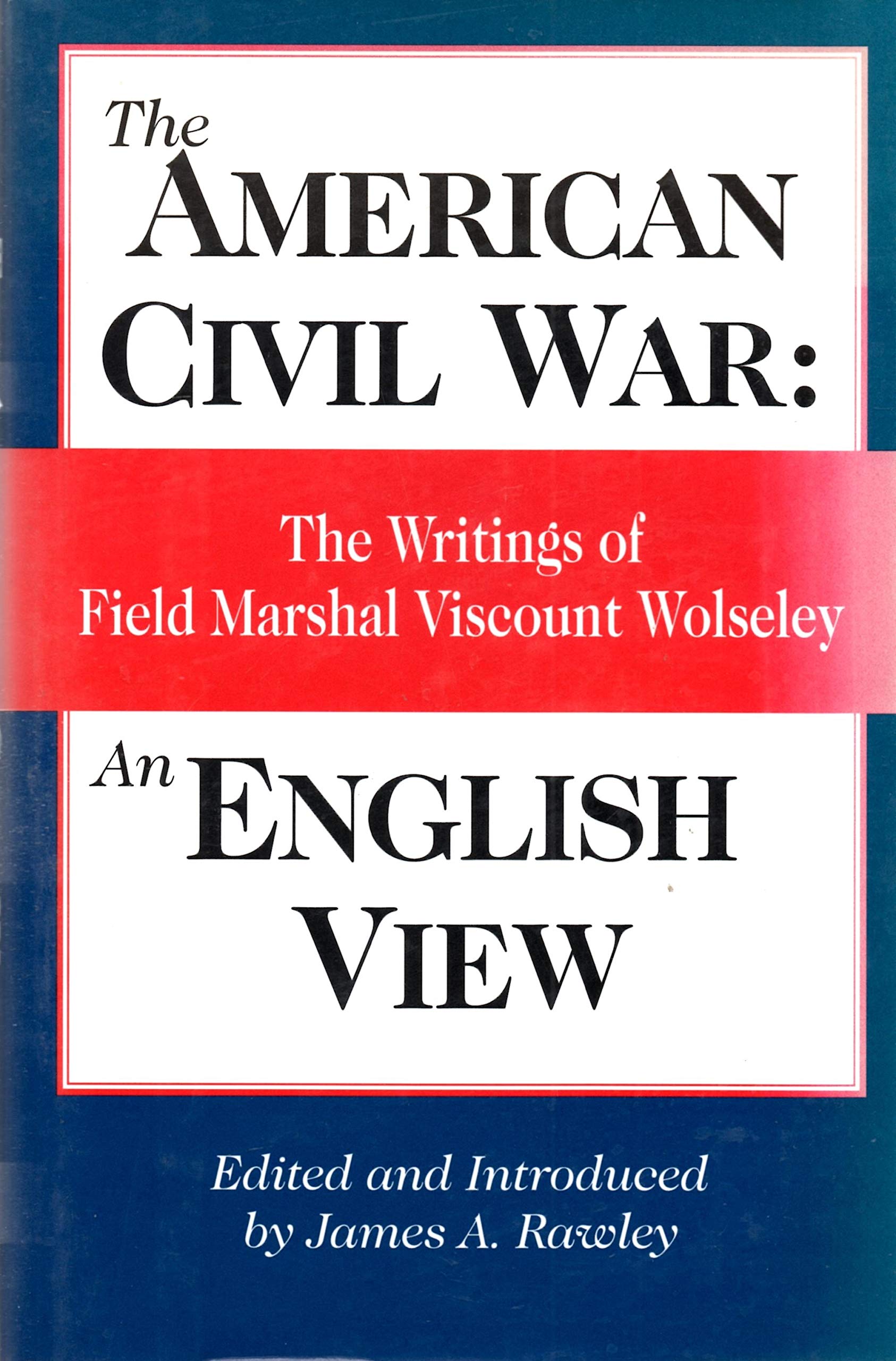 American Civil War: An English View: The Writings Of Field Marshal Viscount Wolseley