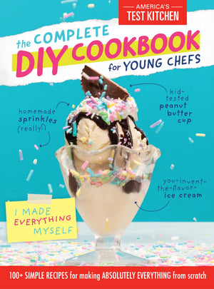 The Complete Diy Cookbook For Young Chefs: 100+ Simple Recipes For Making Absolutely Everything From Scratch (Young Chefs Series