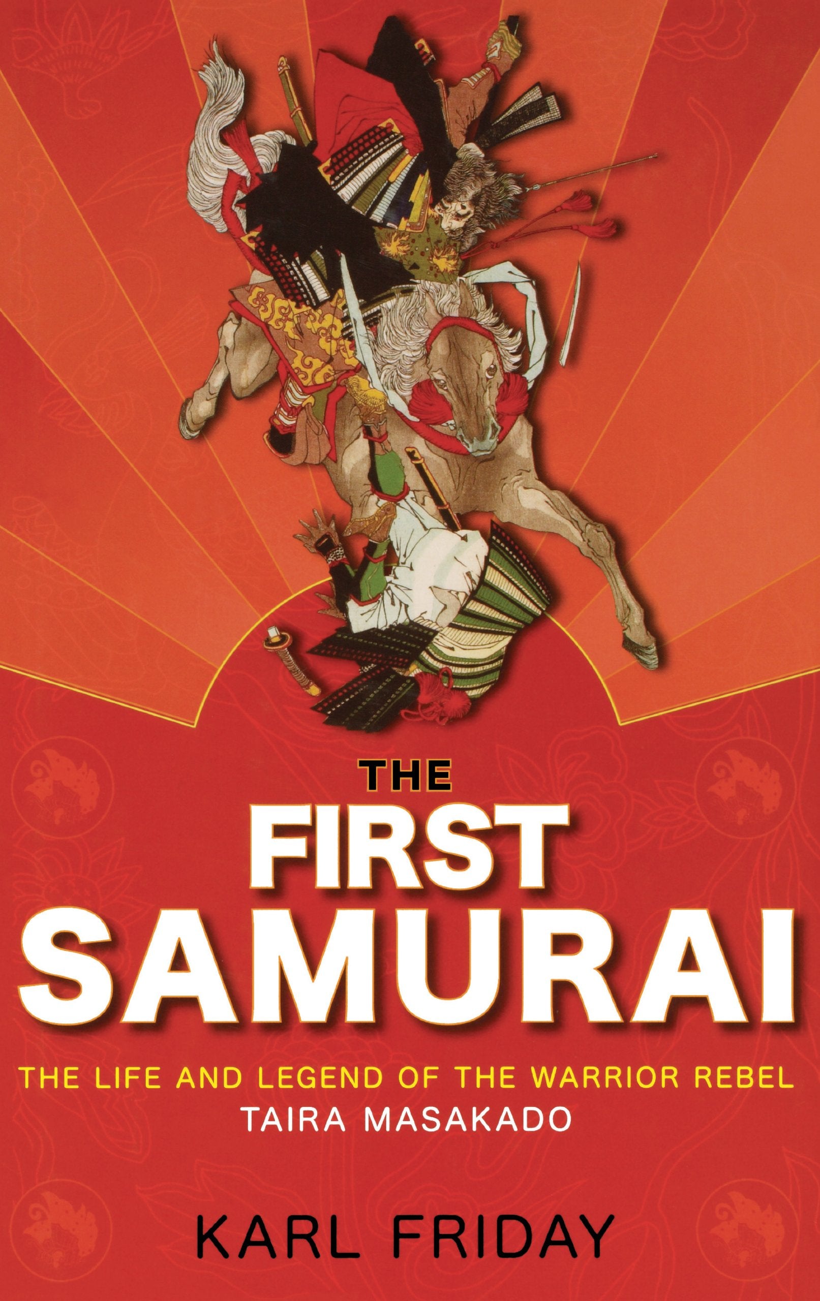 The First Samurai: The Life And Legend Of The Warrior Rebel, Taira Masakado,New