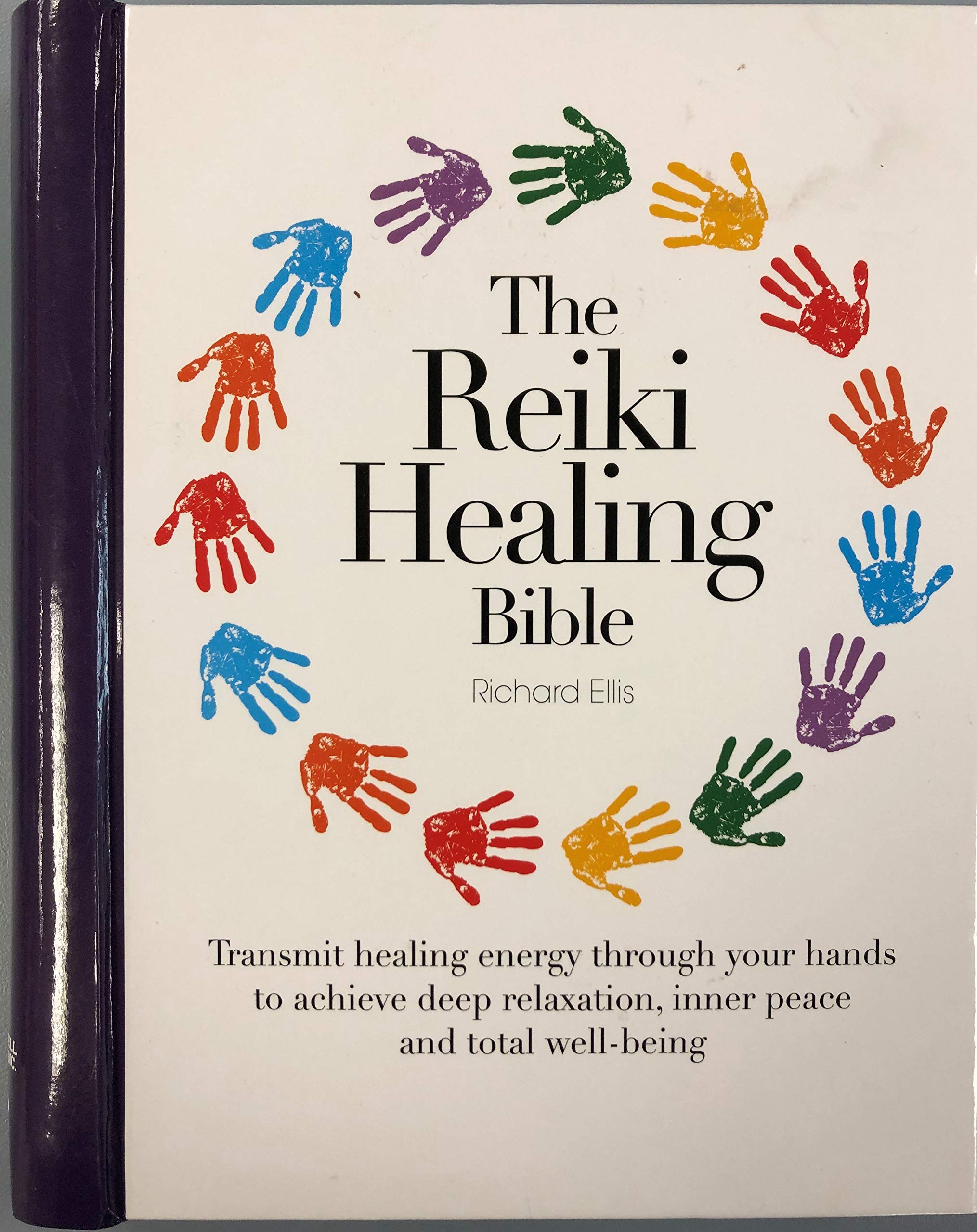 The Reiki Healing Bible: Transmit Healing Energy Through Your Hands To Achieve Deep Relaxation, Inner Peace And Total Well Being