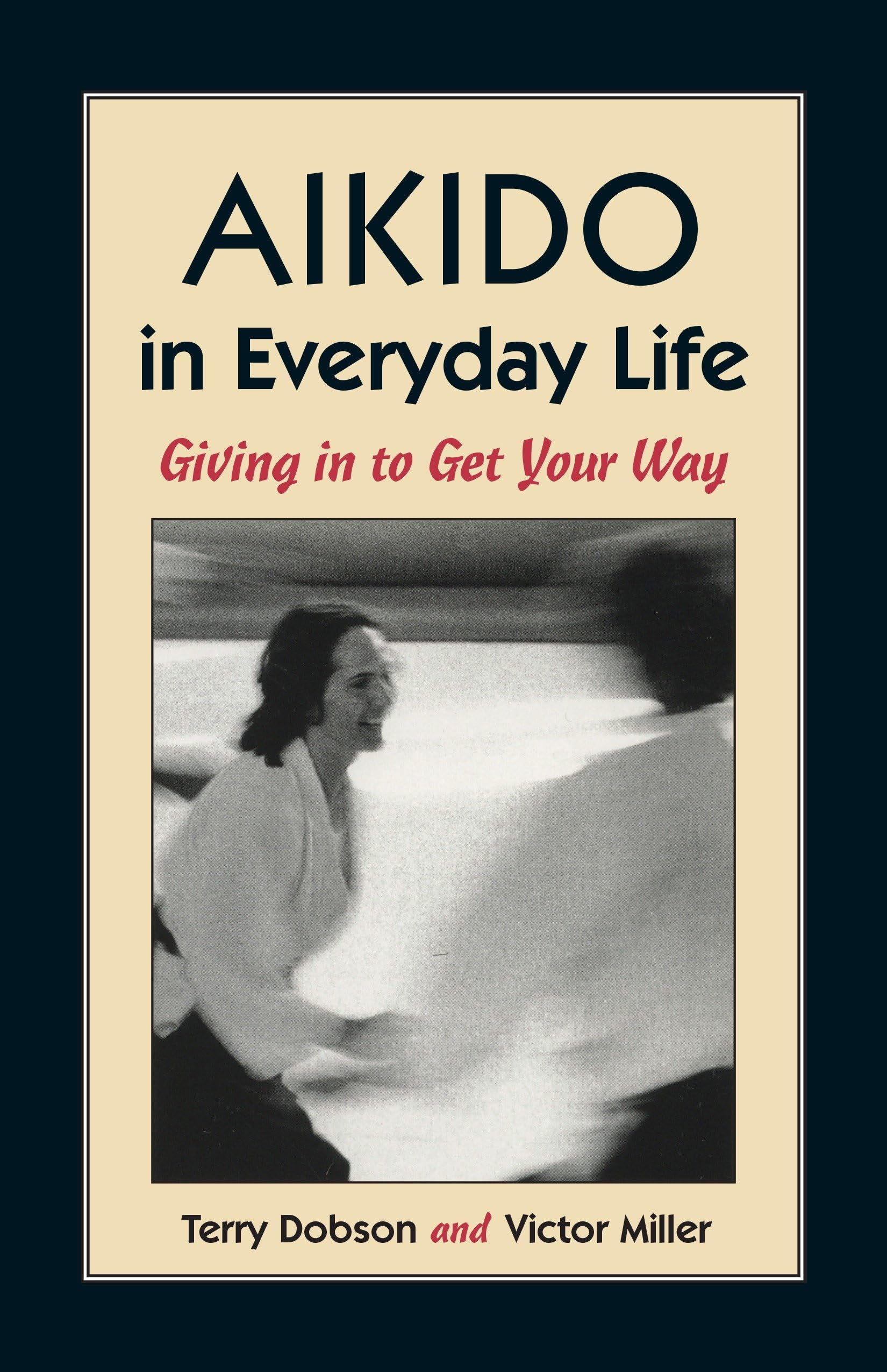 Aikido In Everyday Life: Giving In To Get Your Way