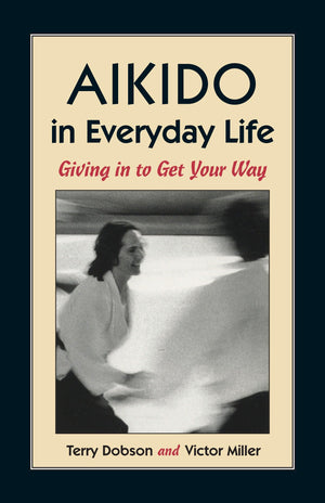 Aikido In Everyday Life: Giving In To Get Your Way