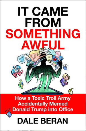 It Came from Something Awful: How a Toxic Troll Army Accidentally Memed Donald Trump into Office,New