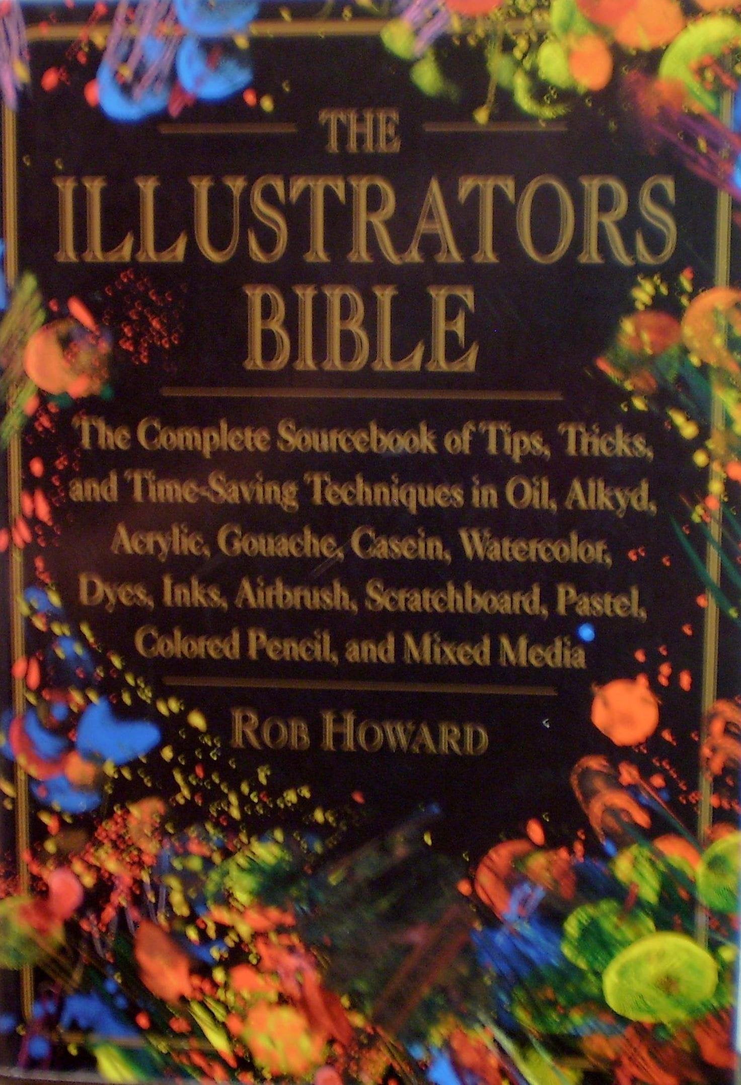 The Illustrator's Bible: The Complete Sourcebook of Tips, Tricks, and TimeSaving Techniques in Oil, Alkalyd, Acrylic, Gouache, ,Used