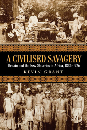 A Civilised Savagery: Britain and the New Slaveries in Africa, 18841926,Used