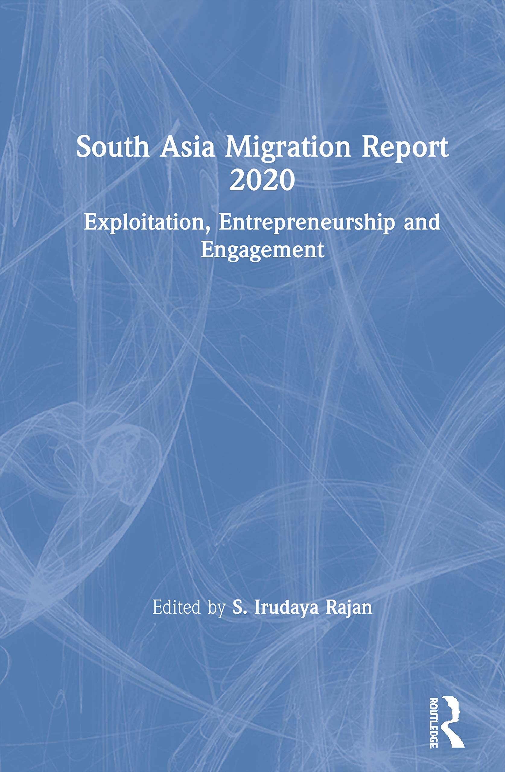 South Asia Migration Report 2020: Exploitation, Entrepreneurship and Engagement,Used