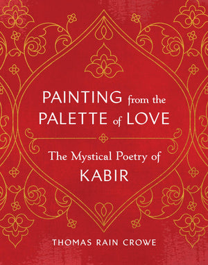 Painting From The Palette Of Love: The Mystical Poetry Of Kabir,Used