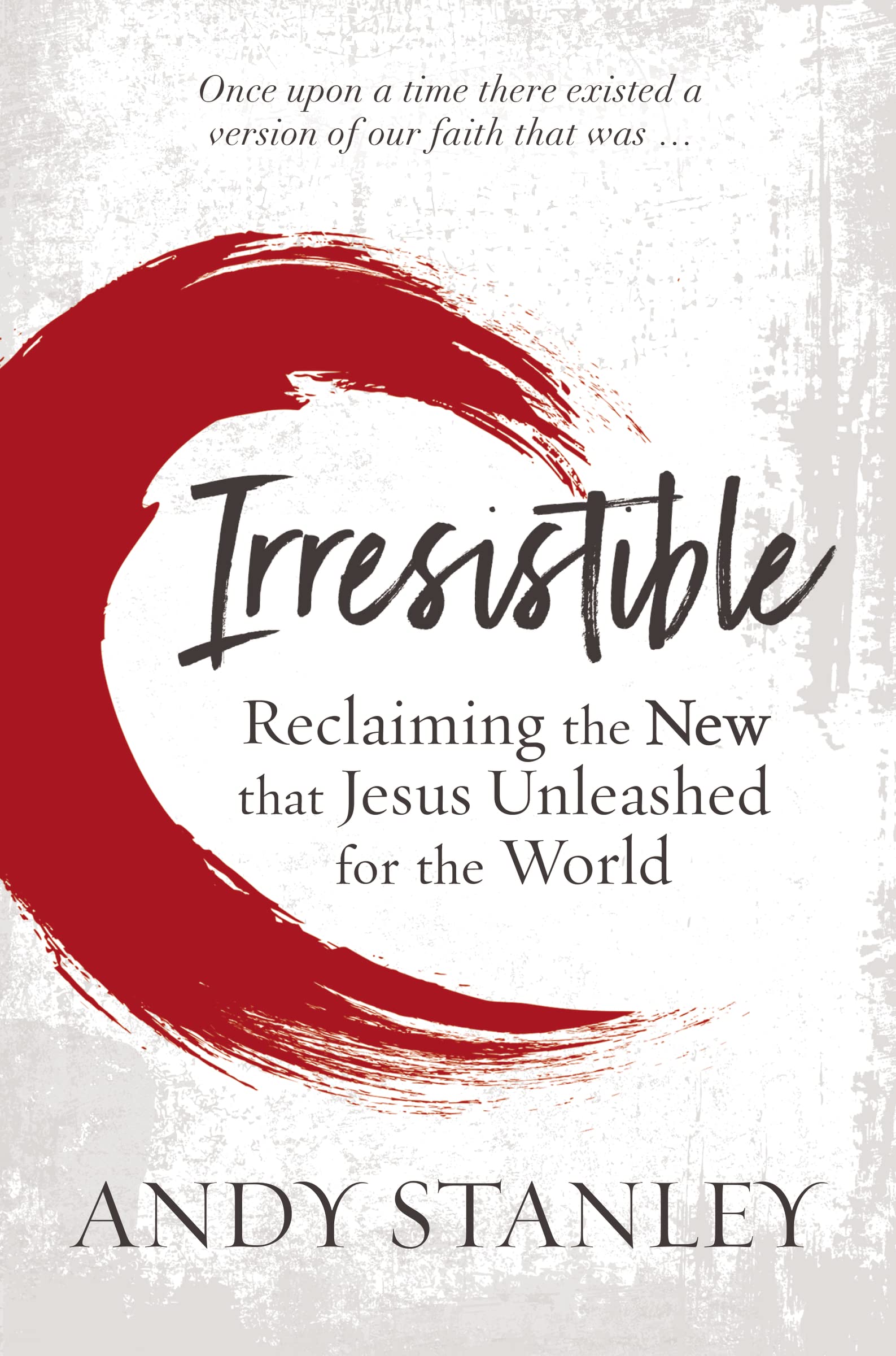 Irresistible: Reclaiming The New That Jesus Unleashed For The World,New