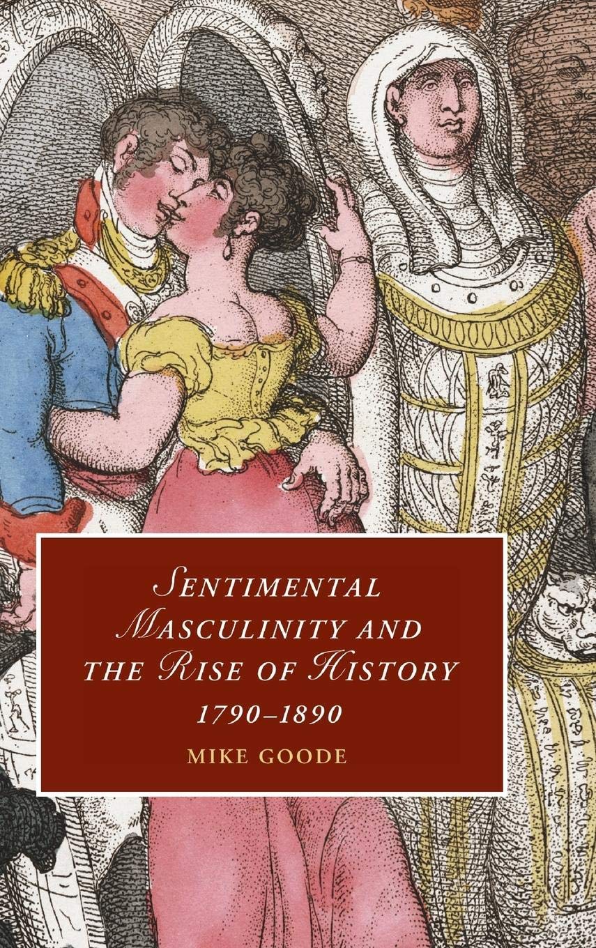 Sentimental Masculinity and the Rise of History, 17901890 (Cambridge Studies in Romanticism, Series Number 80),Used