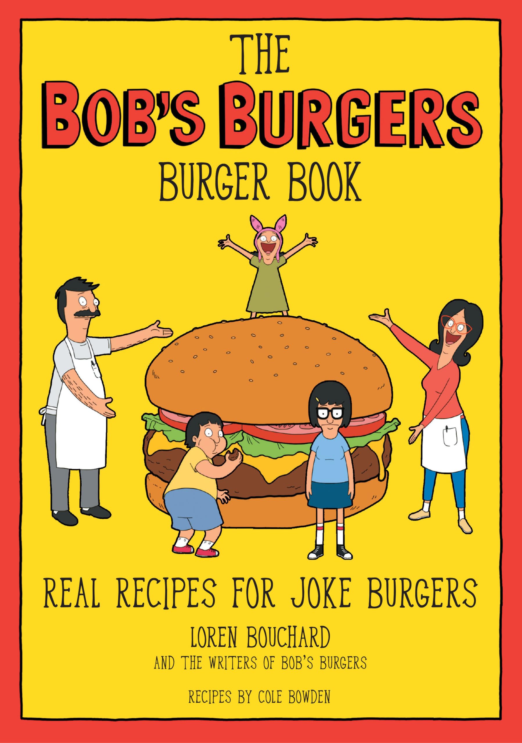The Bob s Burgers Burger Book: Real Recipes for Joke Burgers