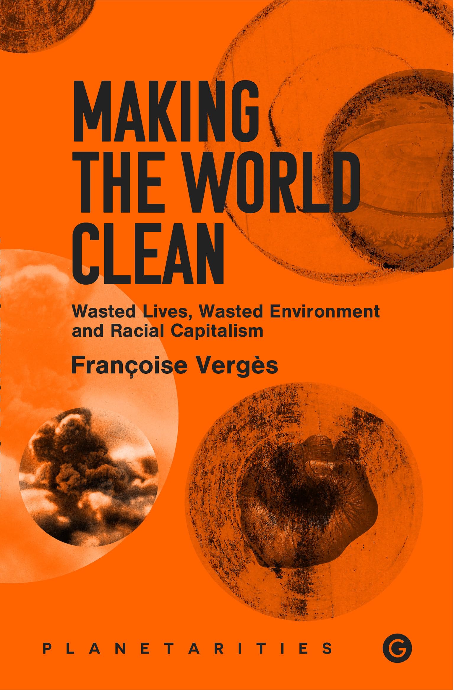 Making the World Clean: Wasted Lives, Wasted Environment, and Racial Capitalism (Goldsmiths Press / Planetarities),New