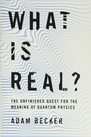 What Is Real?: The Unfinished Quest For The Meaning Of Quantum Physics
