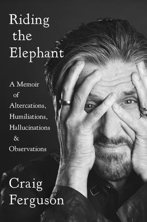 Riding The Elephant: A Memoir Of Altercations, Humiliations, Hallucinations, And Observations,New