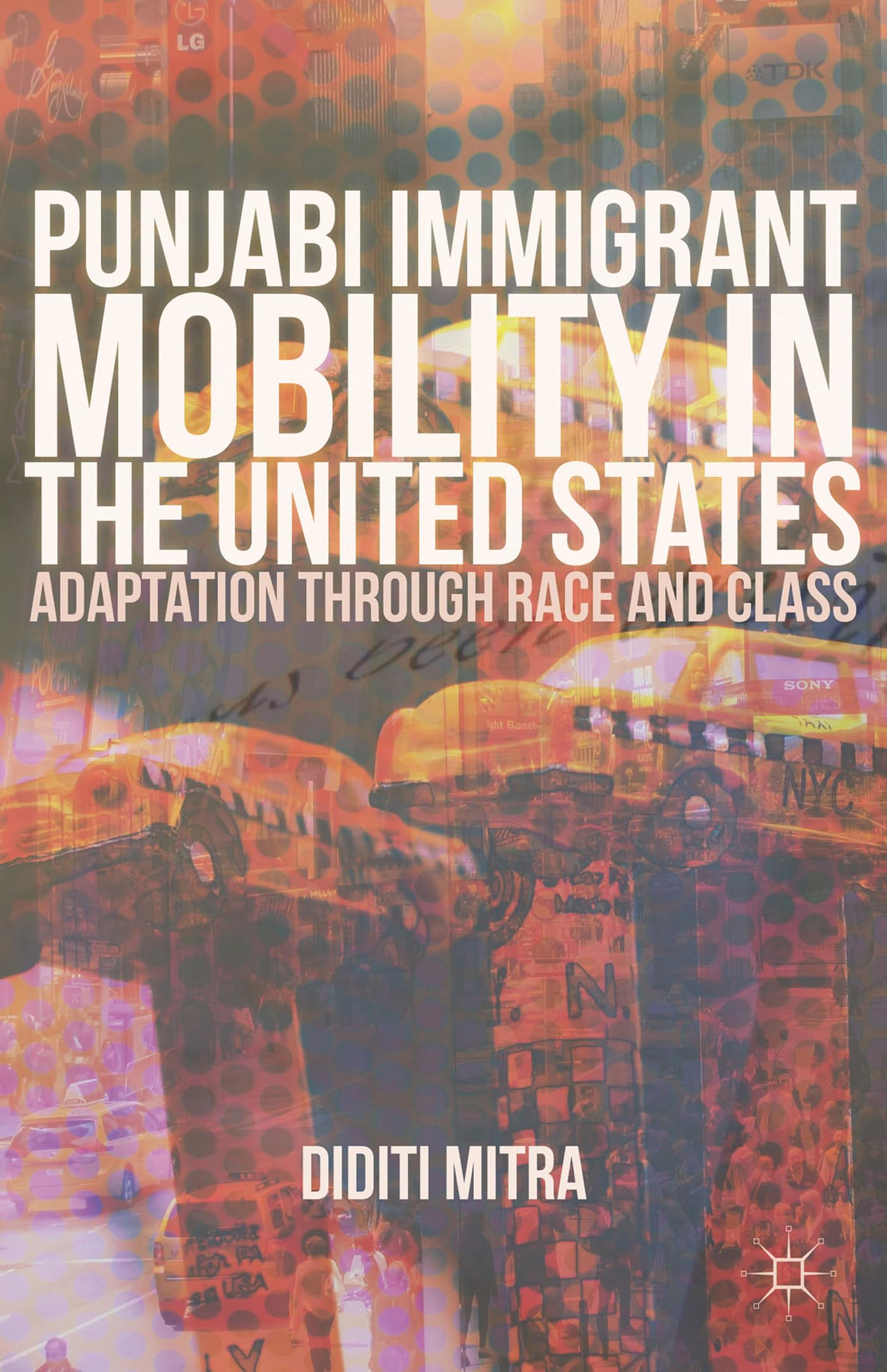 Punjabi Immigrant Mobility In the United States: Adaptation Through Race and Class,New