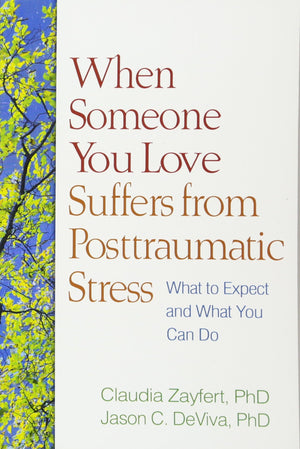 When Someone You Love Suffers from Posttraumatic Stress: What to Expect and What You Can Do