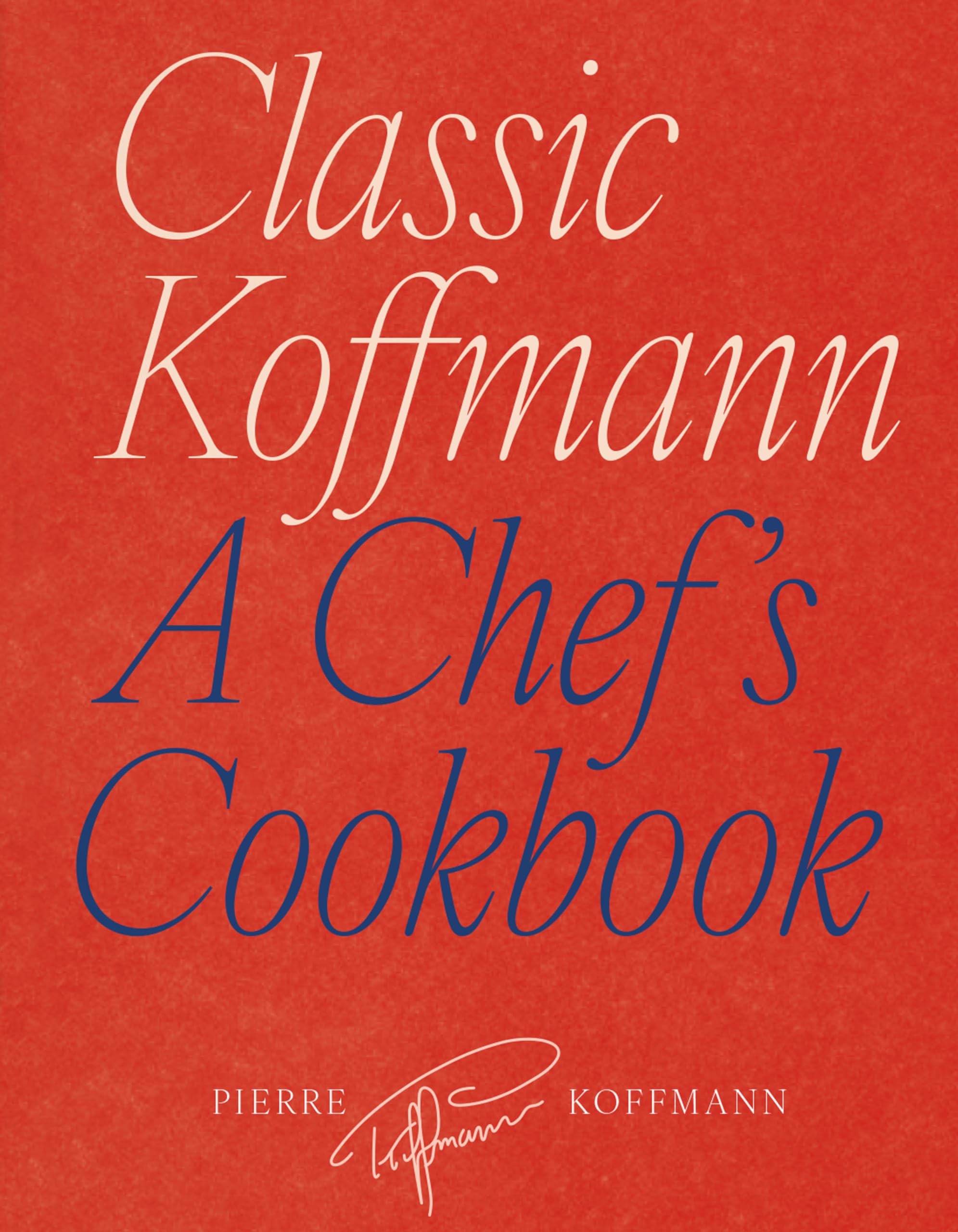 Classic Koffmann: A Chefs Cookbook