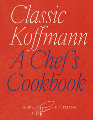 Classic Koffmann: A Chefs Cookbook