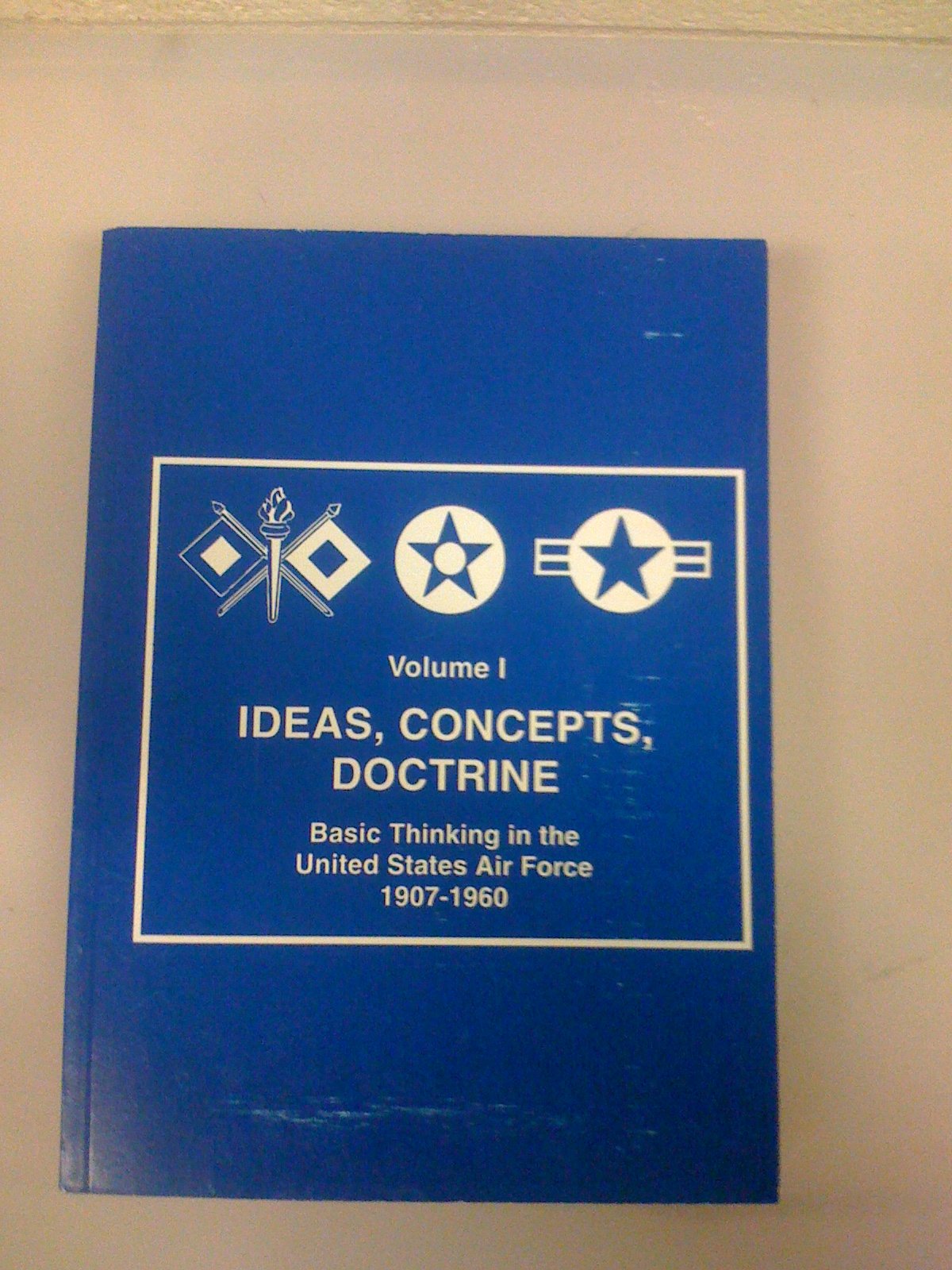 Ideas, Concepts, Doctrine : Basic Thinking In The United States Air Force 19071960,Used