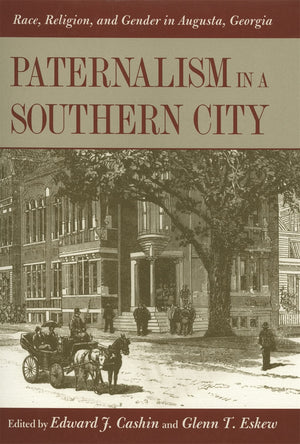 Paternalism in a Southern City: Race, Religion, and Gender in Augusta, Georgia,Used