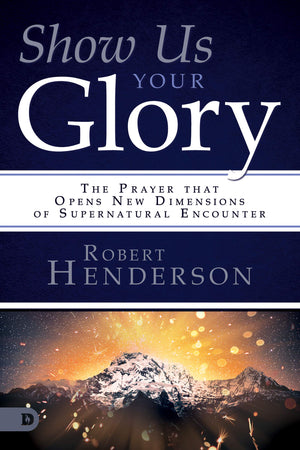 Show Us Your Glory: The Prayer that Opens New Dimensions of Supernatural Encounter,Used