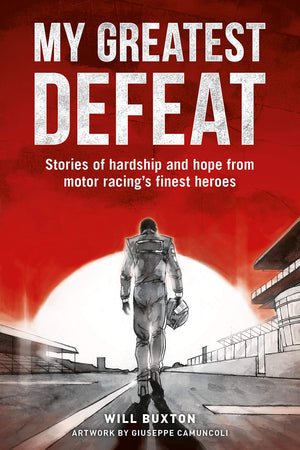 My Greatest Defeat: Stories Of Hardship And Hope From Motor Racings Finest Heroes
